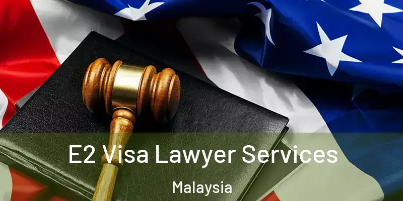  E2 Visa Lawyer Services Malaysia