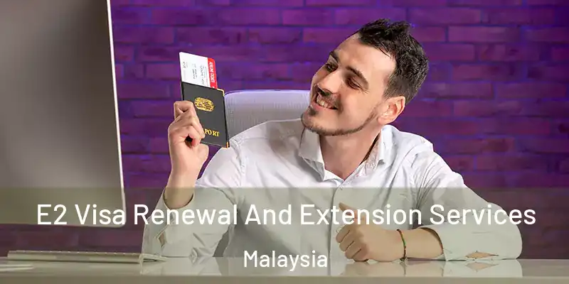  E2 Visa Renewal And Extension Services Malaysia