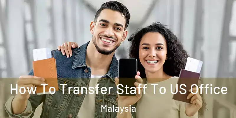  How To Transfer Staff To US Office Malaysia