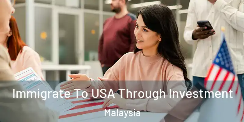 Immigrate To USA Through Investment Malaysia